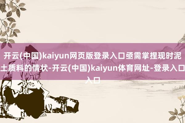 开云(中国)kaiyun网页版登录入口亟需掌捏现时泥土质料的情状-开云(中国)kaiyun体育网址-登录入口
