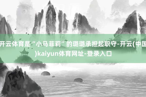 开云体育是“小马菲莉”的璐璐承担起职守-开云(中国)kaiyun体育网址-登录入口