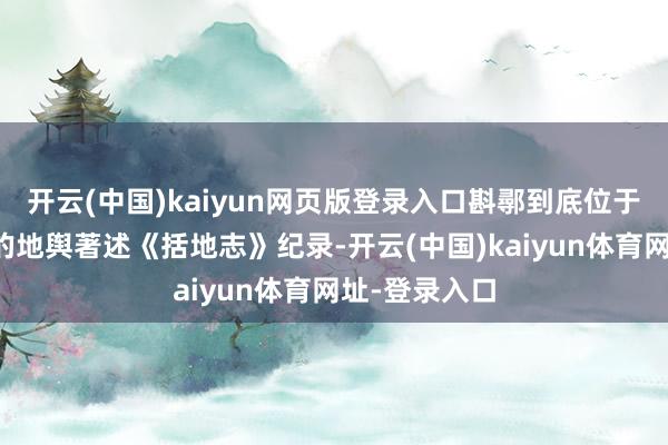 开云(中国)kaiyun网页版登录入口斟鄩到底位于那儿？唐代的地舆著述《括地志》纪录-开云(中国)kaiyun体育网址-登录入口