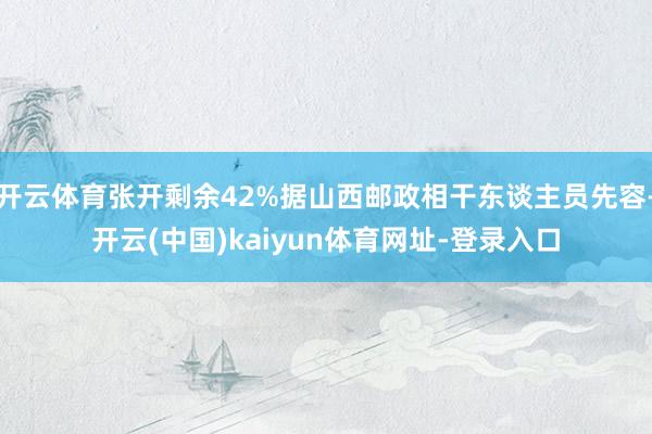开云体育张开剩余42%据山西邮政相干东谈主员先容-开云(中国)kaiyun体育网址-登录入口