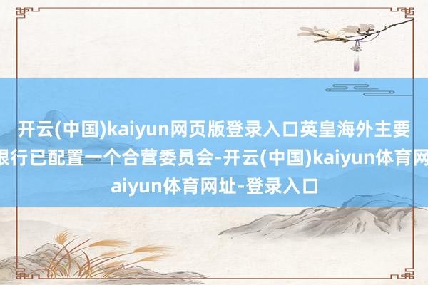 开云(中国)kaiyun网页版登录入口英皇海外主要债权东谈主银行已配置一个合营委员会-开云(中国)kaiyun体育网址-登录入口