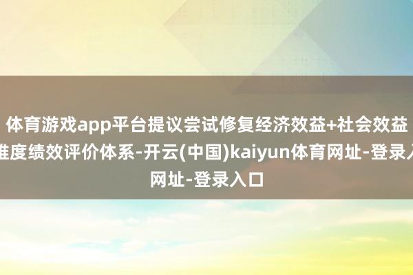 体育游戏app平台提议尝试修复经济效益+社会效益双维度绩效评价体系-开云(中国)kaiyun体育网址-登录入口