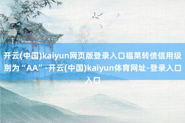 开云(中国)kaiyun网页版登录入口福莱转债信用级别为“AA”-开云(中国)kaiyun体育网址-登录入口